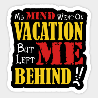 My Mind Went on Vacation but left me behind Sticker